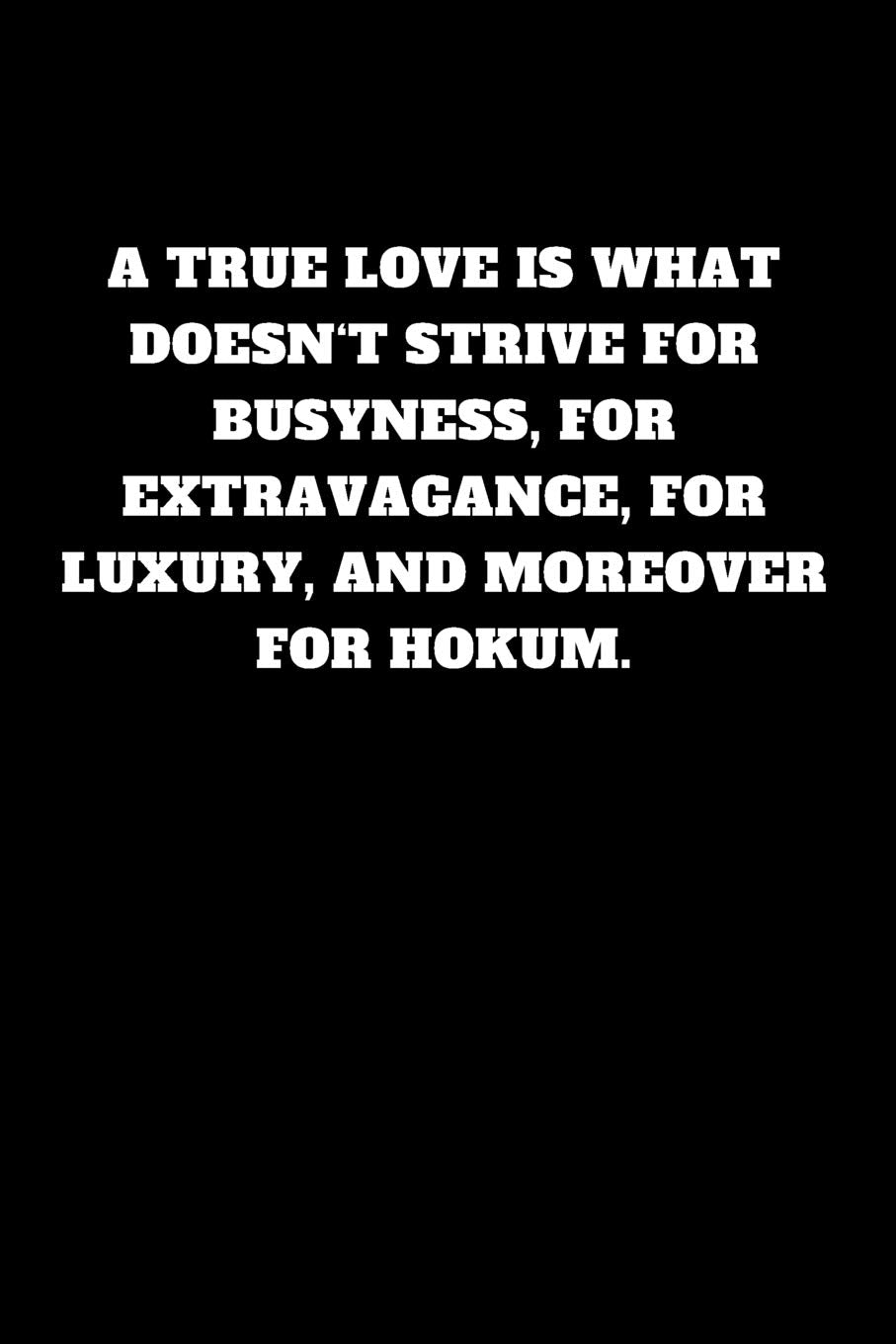 A true love is what doesn‘t strive for busyness, for extravagance, for luxury, and moreover for hokum.: Unruled Notebook Books