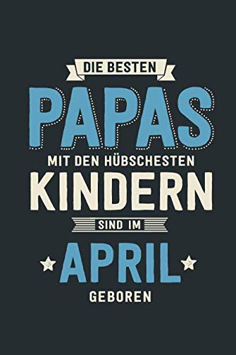 Die Besten Papas: sind im April geboren - Notizbuch liniert mit 100 Seiten Parents & Children