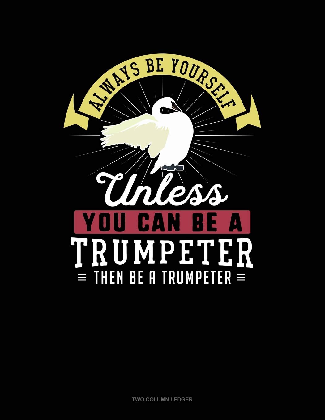 Always Be Yourself Unless You Can Be A Trumpeter Then Be A Trumpeter: Two Column Ledger Contemporary literature
