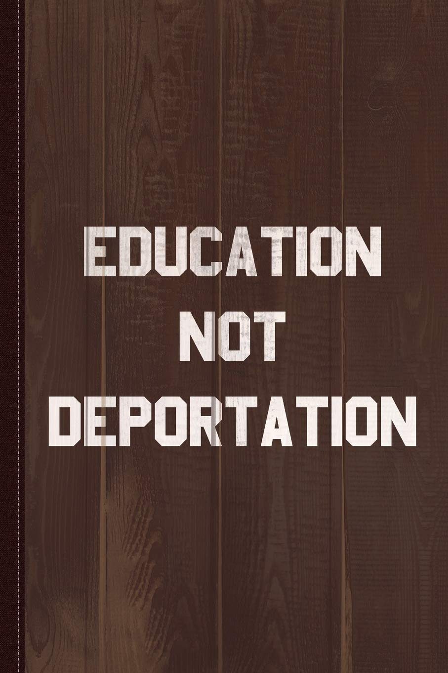 Education Not Deportation Journal Notebook: Blank Lined Ruled For Writing 6x9 120 Pages Essays & Short Stories