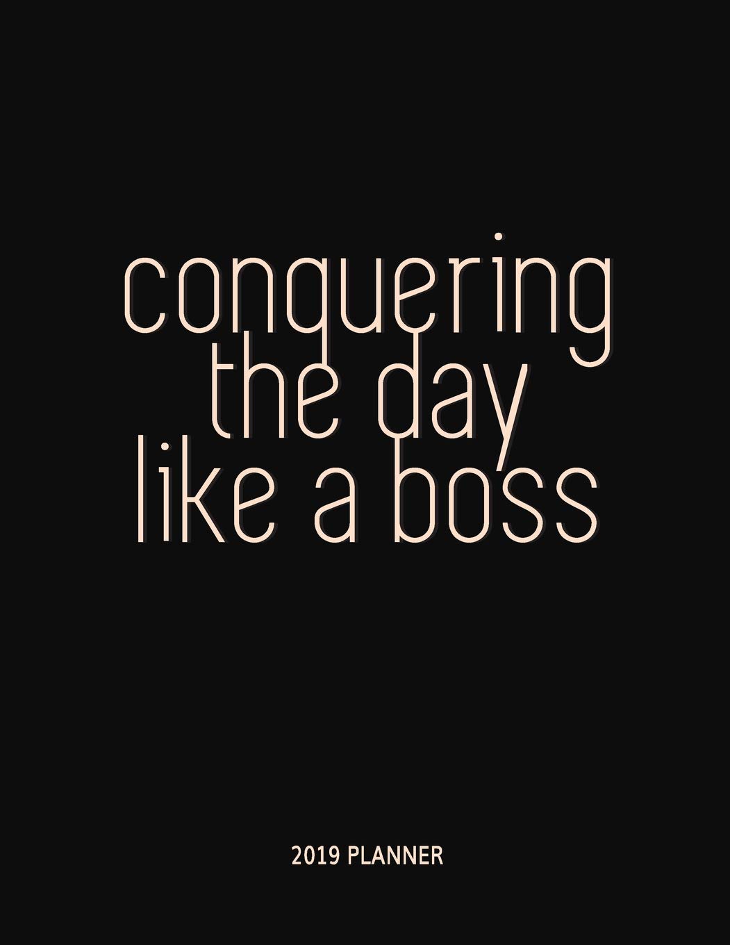 2019 Planner: Conquering the Day Like a Boss - New Years Goals Motivational Calendar Planner with Trackers and Inspiration for a Kick Ass 2019 (Large Size) Business, Finance & Career