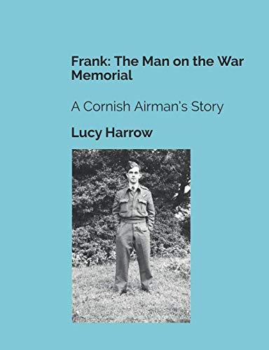 Frank: The Man on the War Memorial: A Cornish airman’s story Biographies & Memoirs