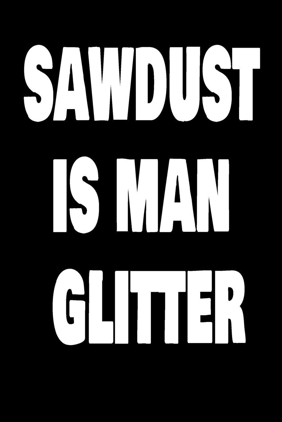 Sawdust Is Man Glitter: Handyman Weekly Planner 2019: 12 Month Agenda - Calendar, Organizer, Notes, Goals & To Do Lists For Family Members That Like Fixing Stuff Business, Finance & Career