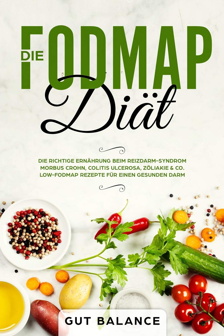 Die FODMAP Diät: Die richtige Ernährung beim Reizdarm-Syndrom - Morbus Crohn, Colitis ulcerosa, Zöliakie & Co. - Low-FODMAP Rezepte für einen gesunden Darm (glutenfrei und laktosefrei) Health, Nutrition & Fitness