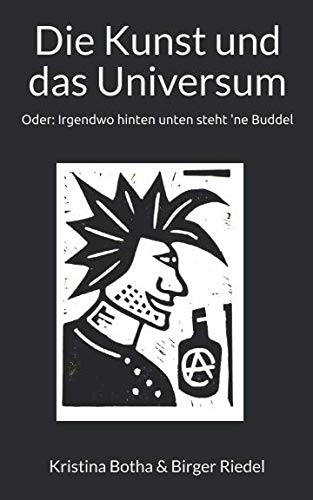 Die Kunst und das Universum: Oder: Irgendwo hinten unten steht 'ne Buddel... Essays & Short Stories