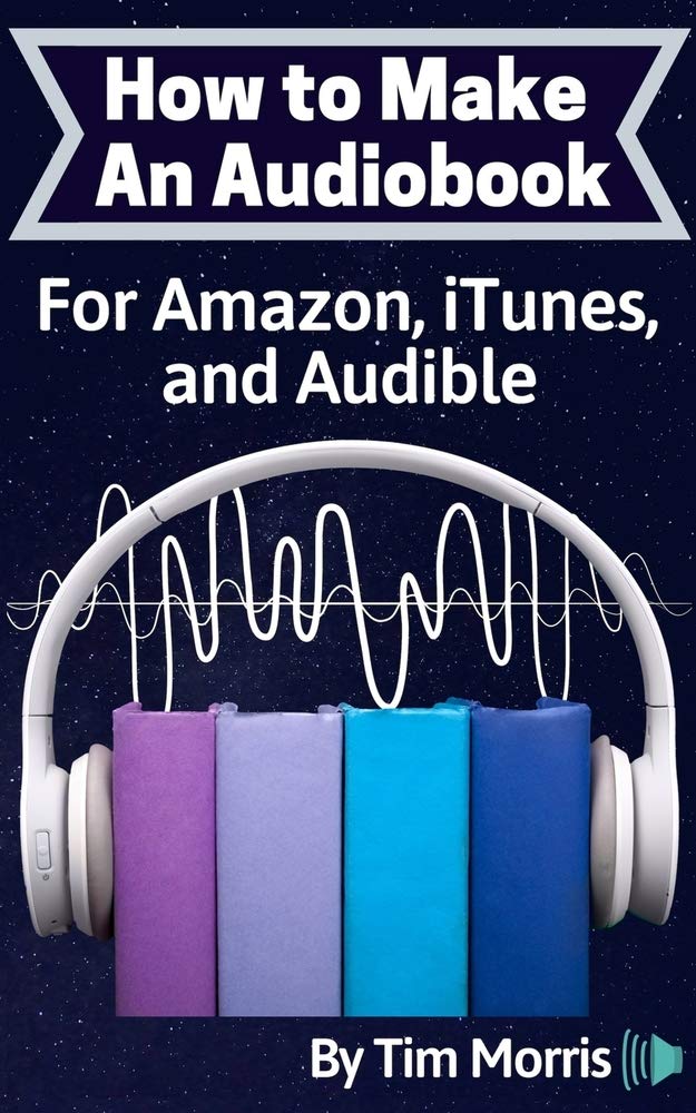 How to Make an Audiobook: For Amazon, iTunes, and Audible Arts & Music