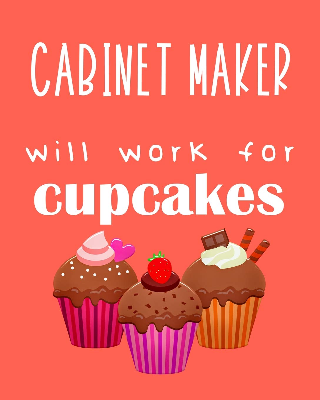 Cabinet maker - will work for cupcakes: Calendar 2019, Monthly & Weekly Planner Jan. - Dec. 2019 Business, Finance & Career