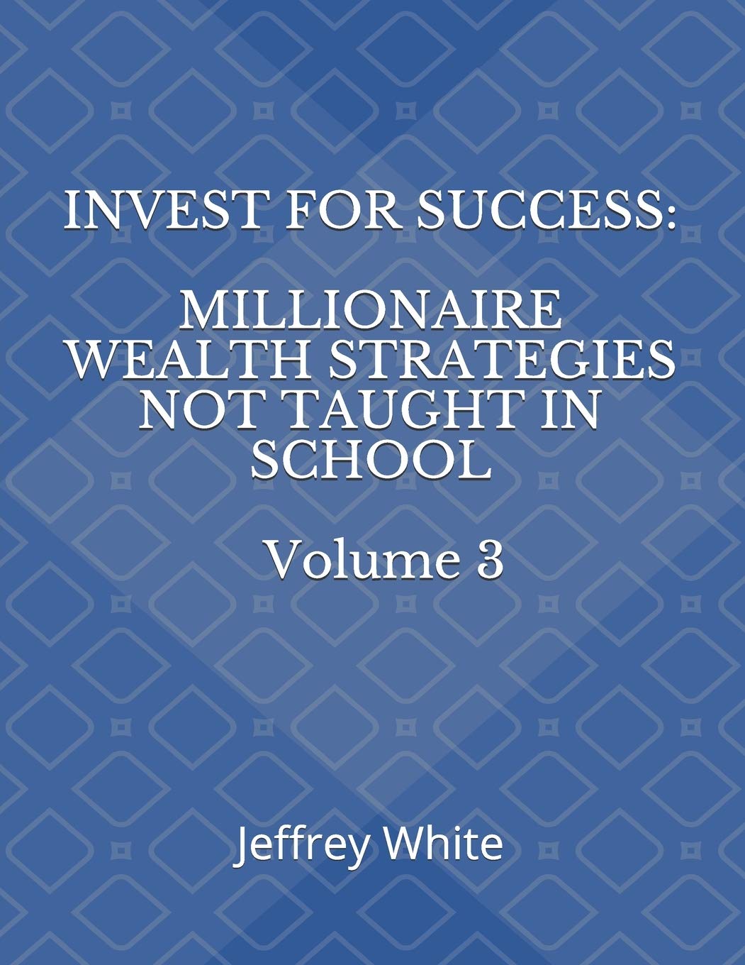 Invest For Success: Millionaire Wealth Strategies Not Taught in School (The Success Series, Band 3) Business, Finance & Career