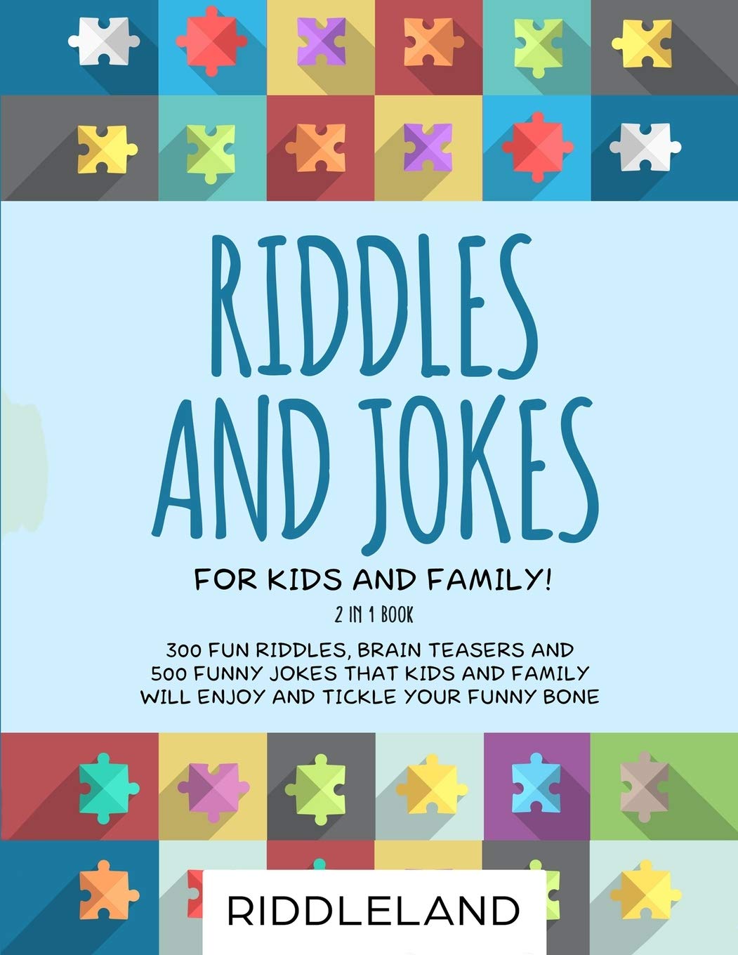 Riddles and Jokes For Kids and Family: 300 Fun Riddles, Brain Teasers and 500 Funny Jokes That Kids and Family Will Enjoy and Tickle Your Funny Bone - Ages 5-7 7-9 9-12 book