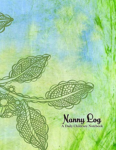 Nanny Log, A Daily Childcare Notebook: A 50 Day Feeding, Diaper Change, Nap Time, and Activity Journal, Green Leaves Parents & Children