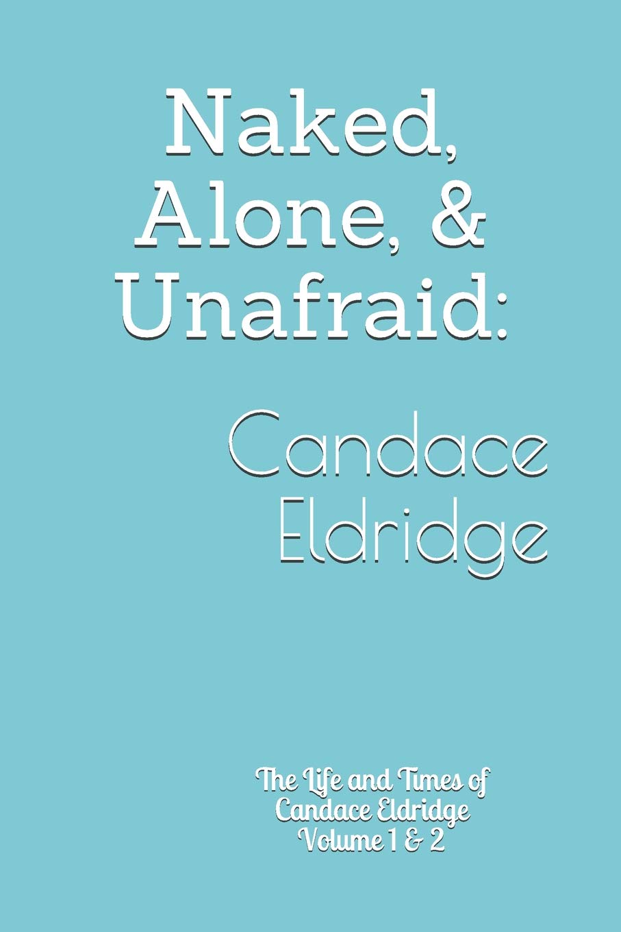 Naked, Alone, & Unafraid: The Life and Times of Candace Eldridge (Volume 1 & 2, Band 1) Poetry