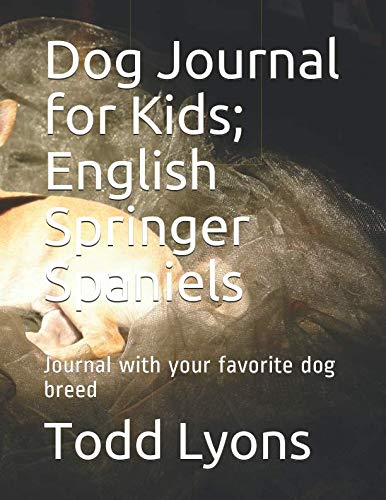 Dog Journal for Kids; English Springer Spaniels: Journal with your favorite dog breed Pets