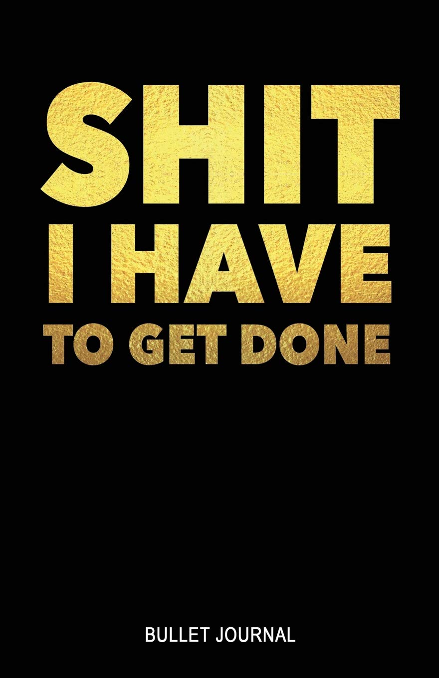 Shit I Have to Get Done Bullet Journal: Dot Grid Bullet Journal Notebook (Productivity Work Office Desk Dotted Daily Bullet Journaling Book with Funny Quote, Band 3) Business, Finance & Career