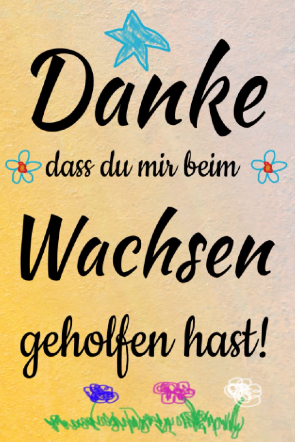 Danke dass du mir beim Wachsen geholfen hast: Notizbuch | Journal | Tagebuch | Linierte Seite book