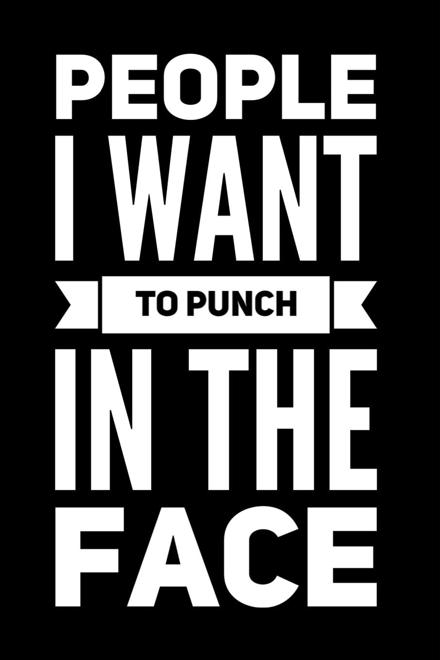 People I Want To Punch In The Face: 110-Page Funny Soft Cover Sarcastic Blank Lined Journal Makes Great Stocking Stuffer, Birthday Gift Idea Business, Finance & Career