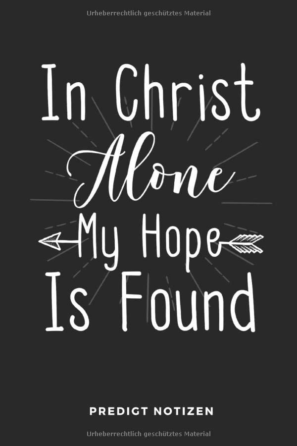 In Christ alone my Hope is found Predigt Notizen: 6x9 (Handtaschenformat) Platz für 50 Predigten, Bibelverse, Prediger, Notizen: Alles wichtige wird festgehalten! Perfekter Gottesdienstbegleiter Religion & Esotericism