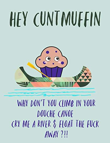 Hey Cuntmuffin: Why don't you climb in your douche canoe cry me a river & float the fuck away?!! Lined Notebook Books