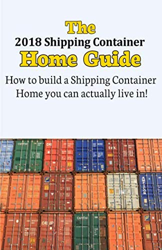 The 2018 Shipping Container Home Guide: How to build a shipping container home you can actually live in! (Shipping Container Homes and Farms, Band 1) Hobbies & Crafts