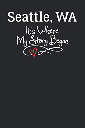 Seattle, WA It's Where My Story Began: 6x9 Seattle, WA Notebook Hometown Journal from City of Birth Books