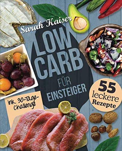 Low Carb für Einsteiger: 30-Tage-Challenge und 55 leckere Rezepte - Schnell und gesund schlank ohne zu hungern mit der Low Carb Diät – Grundlagen, Rezepte und Plan Health, Nutrition & Fitness