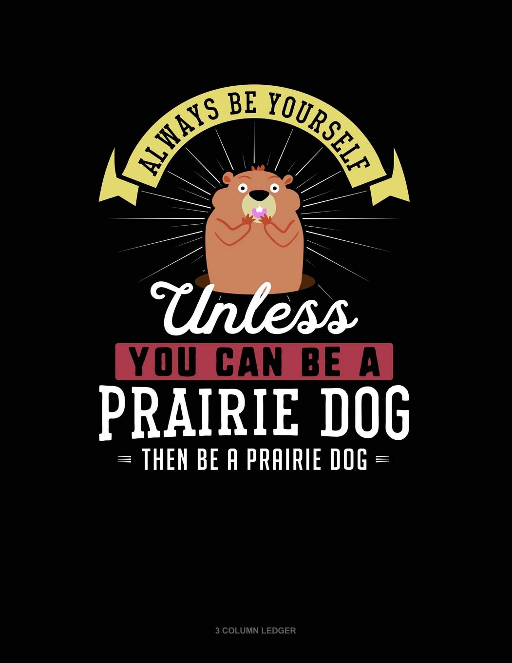 Always Be Yourself Unless You Can Be A Prairie Dog Then Be A Prairie Dog: 3 Column Ledger Contemporary literature