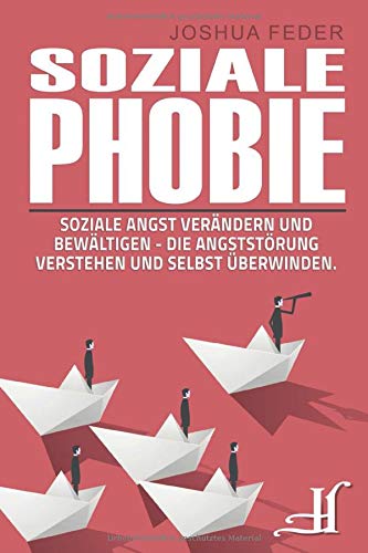 Soziale Phobie: Soziale Angst verändern und bewältigen - Die Angststörung verstehen und selbst überwinden. Medicine
