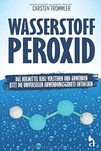 Wasserstoffperoxid: Das Heilmittel H2O2 verstehen und anwenden - Jetzt die universellen Anwendungsgebiete entdecken Medicine