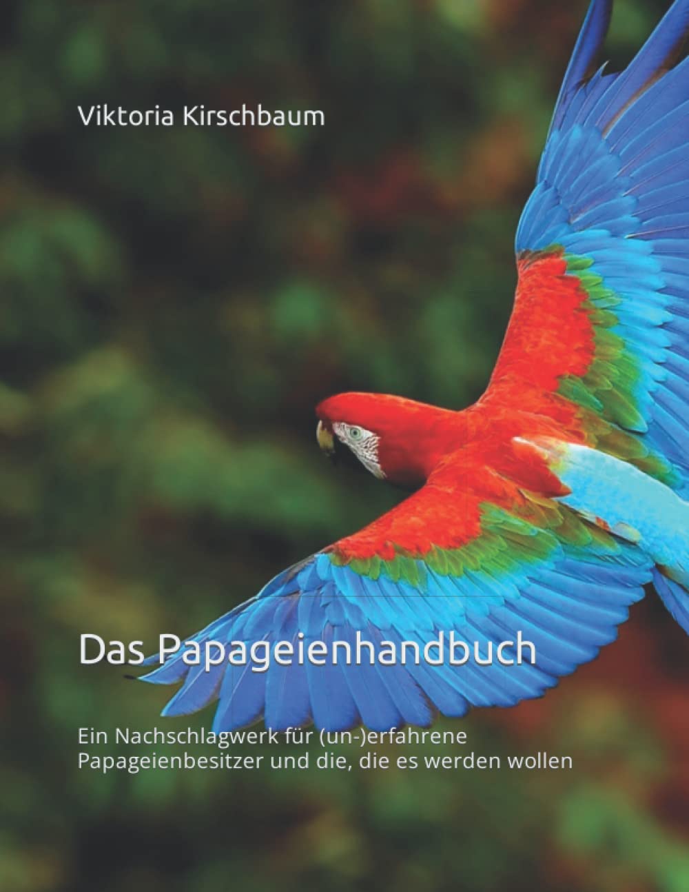 Das Papageienhandbuch: Ein Nachschlagwerk für (un-)erfahrene Papageienbesitzer und die, die es werden wollen Pets