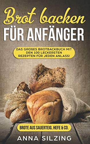 Brot backen für Anfänger: Tolles Brotbackbuch mit den 100 besten Brot Rezepten zum Selber machen - Mit Sauerteig & Hefe - einfach, schnell und sogar gesund (Inkl. Low Carb Back Rezepte Kochbu Cooking & Enjoying