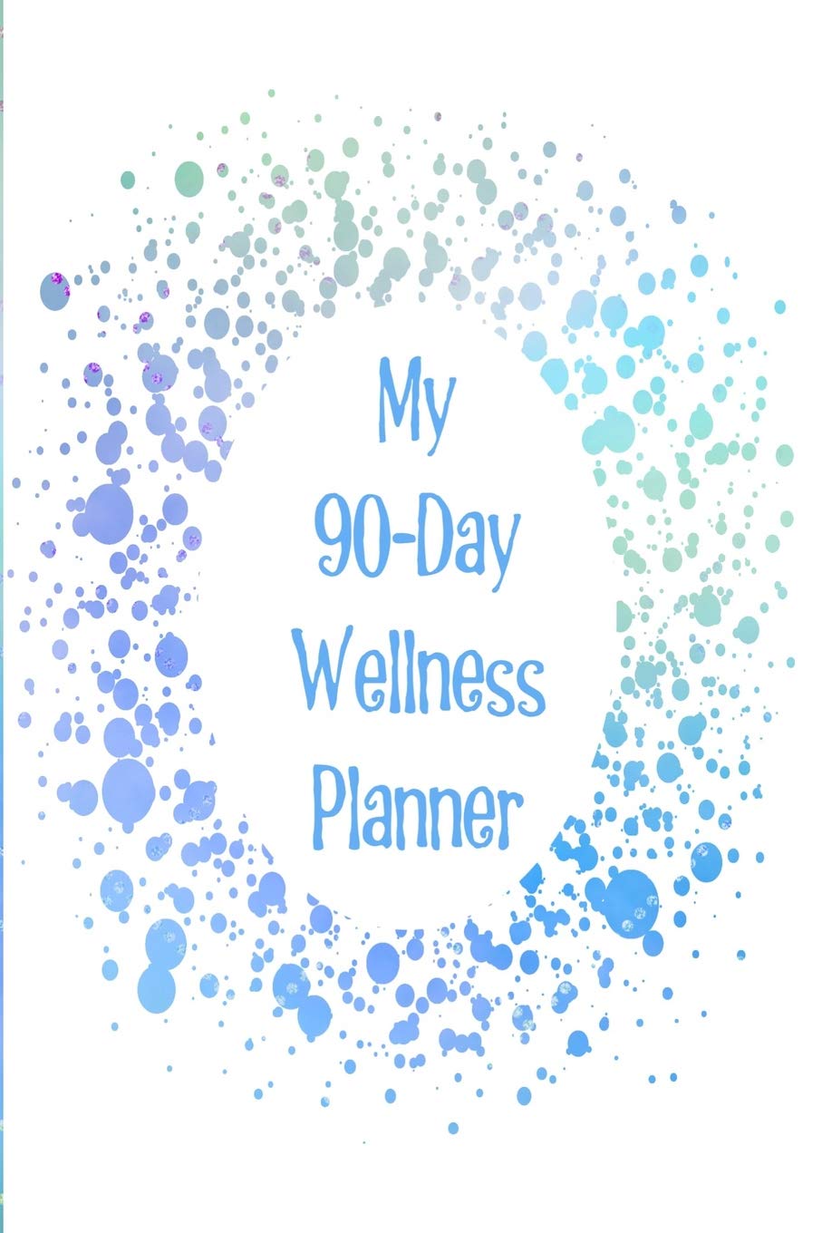 My 90-Day Wellness Planner: The perfect way to track your wellness and build positive habits for more happiness, success, and productivity with a Blue sparkle design book
