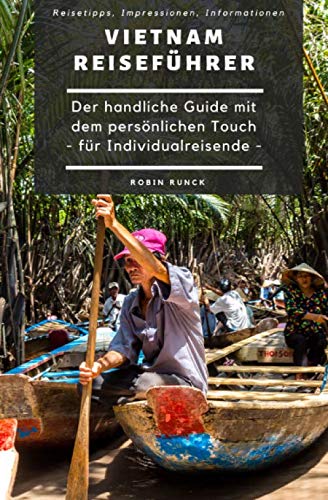 Reiseführer Vietnam - Der handliche Guide mit dem persönlichen Touch für Individualreisende: Von Norden bis Süden - Rundreise Route, Reisetipps (inkl. Hotels), Impressionen + über 60 Reisebilder Travel Guides