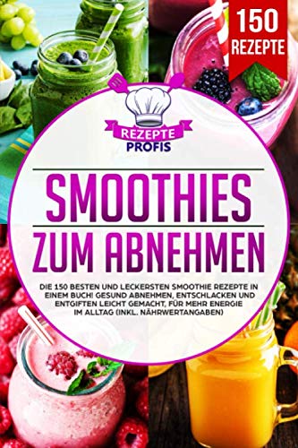 Smoothies zum Abnehmen: Die 150 besten und leckersten Smoothie Rezepte in einem Buch! Gesund Abnehmen, Entschlacken und Entgiften leicht gemacht, für mehr Energie im Alltag (inkl. Nährwertangaben) Business & Technology