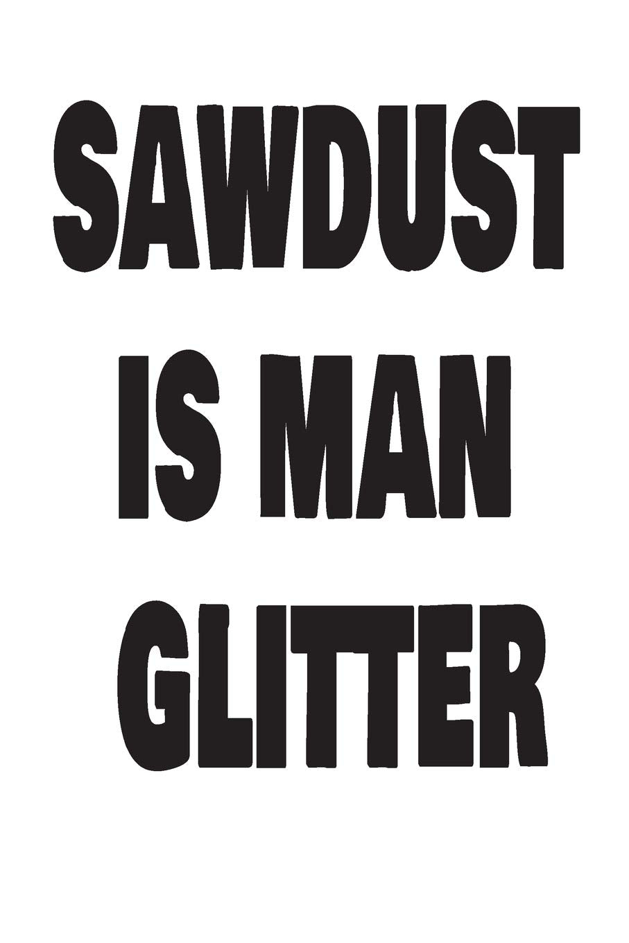Sawdust Is Man Glitter: Handyman Weekly Planner 2019: 12 Month Agenda - Calendar, Organizer, Notes, Goals & To Do Lists For Family Members That Like Fixing Stuff Business, Finance & Career