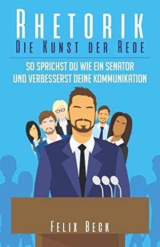 Rhetorik – Die Kunst der Rede: So sprichst du wie ein Senator und verbesserst deine Kommunikation Psychology