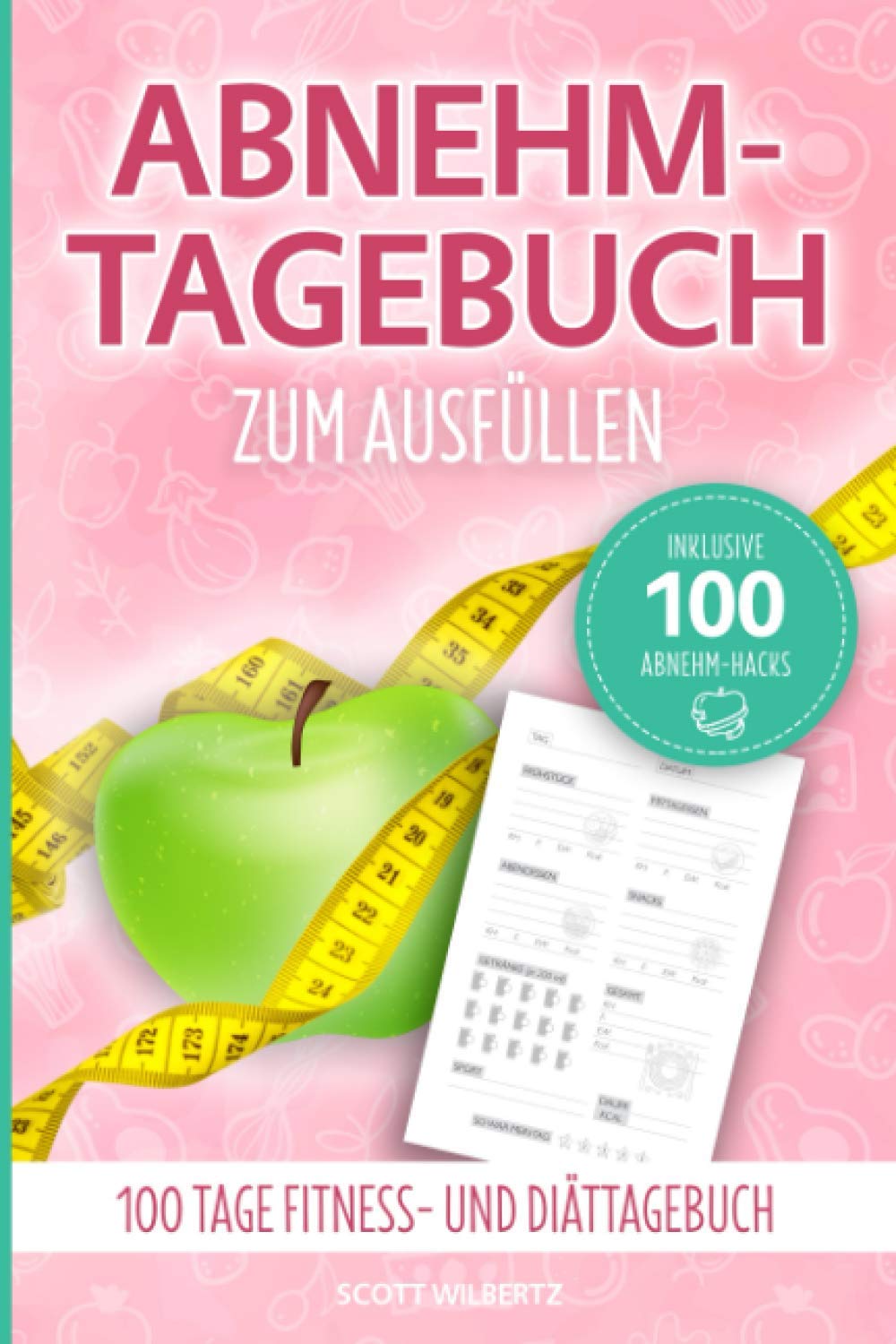 Abnehmtagebuch zum Ausfüllen: 100 Tage Fitness- und Diättagebuch inkl. 100 Abnehm-Hacks Health, Nutrition & Fitness