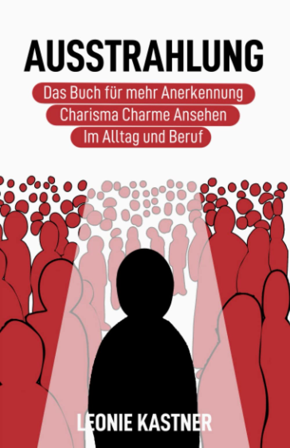 Ausstrahlung: Das Buch für mehr Anerkennung, Charisma, Charme, Ansehen. Im Alltag und Beruf. Business, Finance & Career