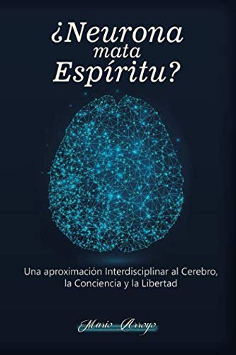 ¿Neurona Mata Espíritu? Una Aproximación Interdisciplinar al Cerebro, la Conciencia y la Libertad book