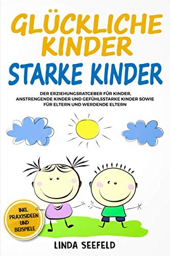 Glückliche Kinder, Starke Kinder: Der Erziehungsratgeber für Kinder, anstrengende Kinder und gefühlsstarke Kinder sowie für Eltern und werdende Eltern (Entwicklung Kinder, Band 2) Medicine