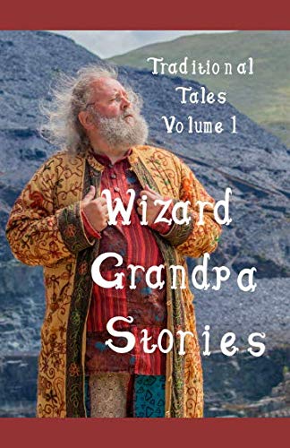 Wizard Grandpa Stories: Traditional Tales Volume 1 Fairy Tales & Legends