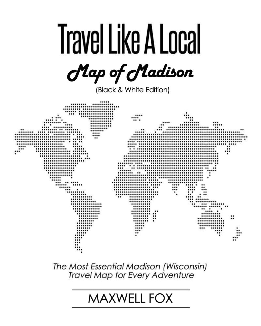 Travel Like a Local - Map of Madison (Black and White Edition): The Most Essential Madison (Wisconsin) Travel Map for Every Adventure Leisure, Home & Garden