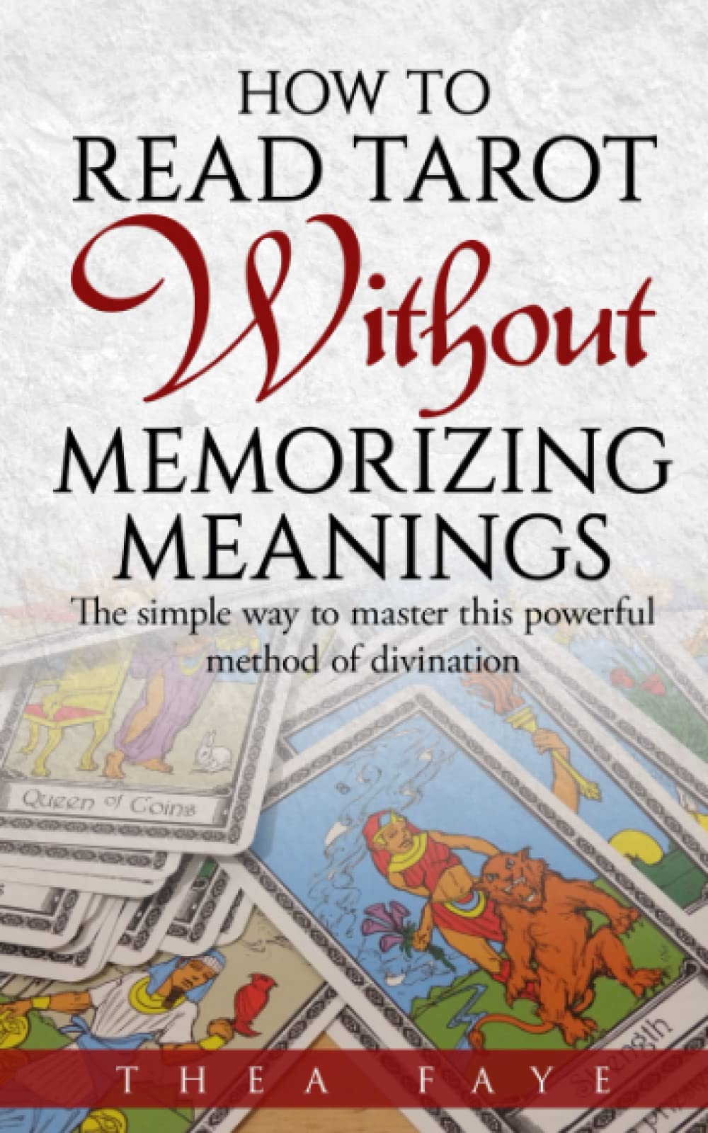 How to Read Tarot Without Memorizing Meanings: The simple way to master this powerful method of divination (Intuitive Tarot Reading for Beginners) Religion & Esotericism
