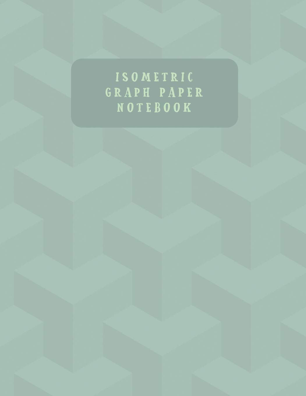 Isometric Graph Paper Notebook: Grid of Equilateral Triangles For 3D Designs, Architecture, or Landscaping Social Sciences