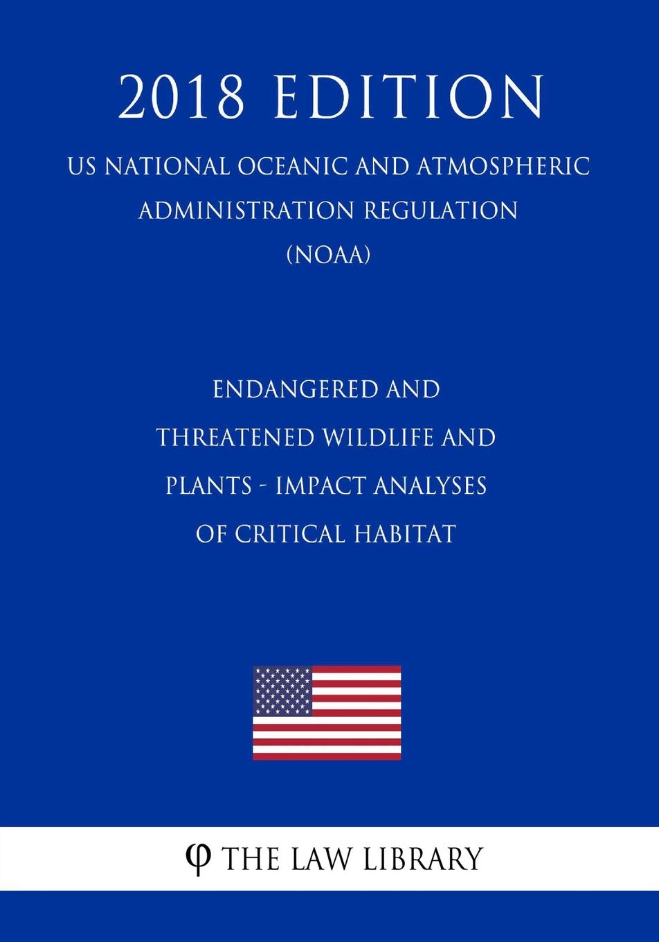 Endangered and Threatened Wildlife and Plants - Impact Analyses of Critical Habitat (US National Oceanic and Atmospheric Administration Regulation) (NOAA) (2018 Edition) Law