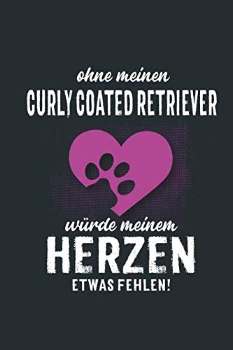 Ohne meinen Curly Coated Retriever: würde meinem Herzen etwas fehlen - Notizbuch liniert - 100 Seiten Pets