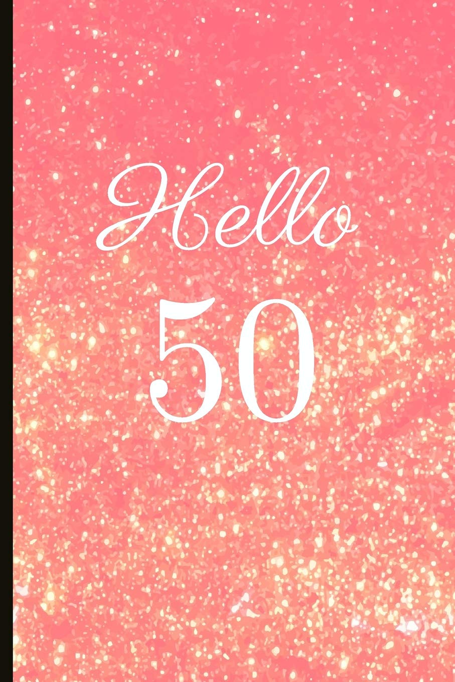 Hello 50: A Beautiful 50th Birthday Gift And Keepsake To Write Down Special Moments Learning & Reference