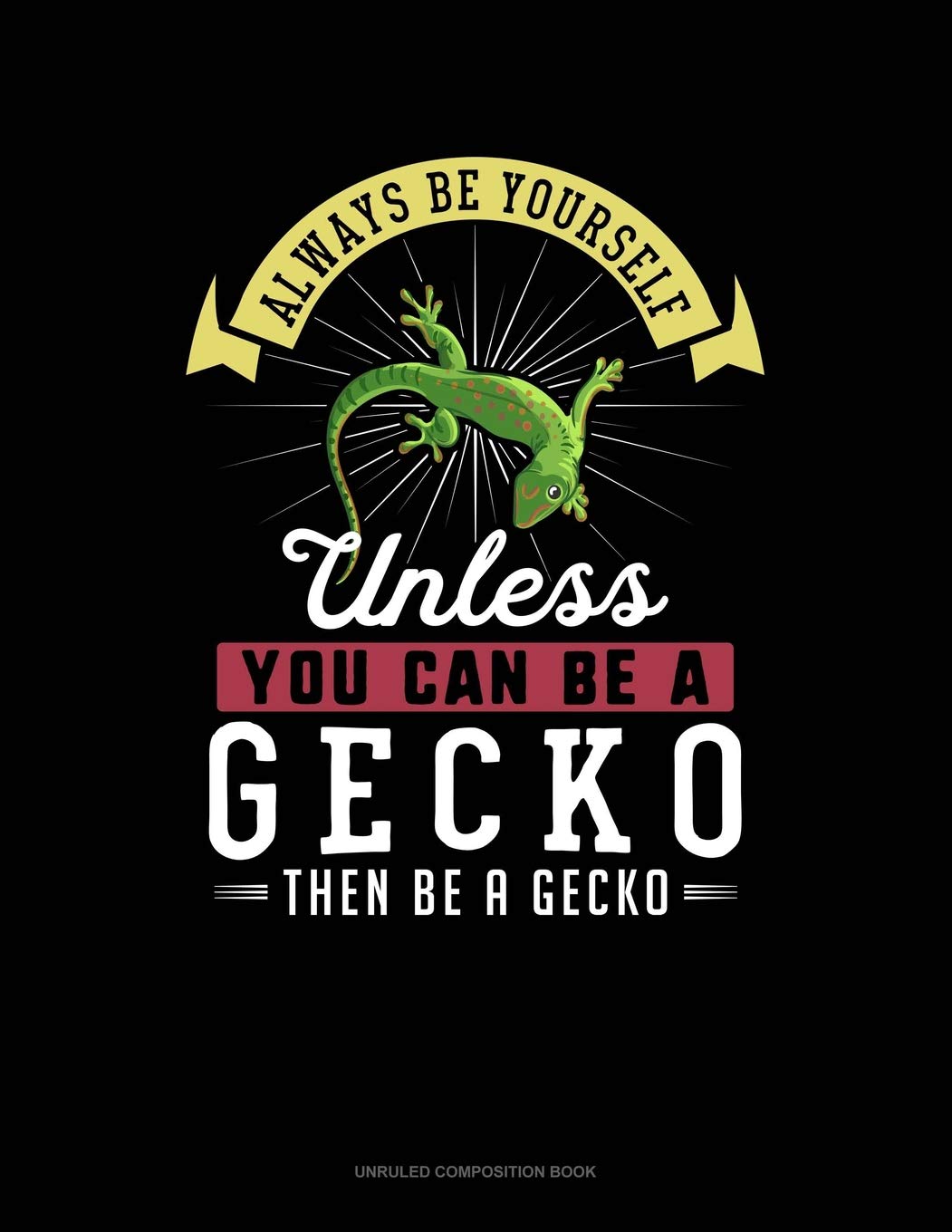 Always Be Yourself Unless You Can Be A Gecko Then Be A Gecko: Unruled Composition Book Contemporary literature