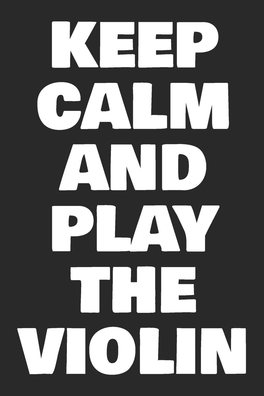 Keep Calm And Play The Violin: Blank Lined Journal For Violin Teacher And Violinists (Composition Book, Notebook) Arts & Music