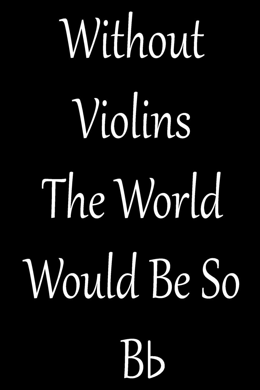 Without Violins The World Would Be So Bb: Violinist Weekly Planner 2019: 12 Month Agenda - Calendar, Organizer, Notes, Goals & To Do Lists For Violin Teachers Social Sciences