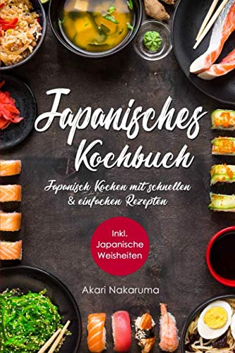 Japanisches Kochbuch: Japanisch Kochen mit schnellen & einfachen Rezepten | Entdecke die Einzigartigkeit japanischer Küche: Von traditioneller ... Weisheiten aus dem Land der aufgehenden Sonne Cooking & Enjoying
