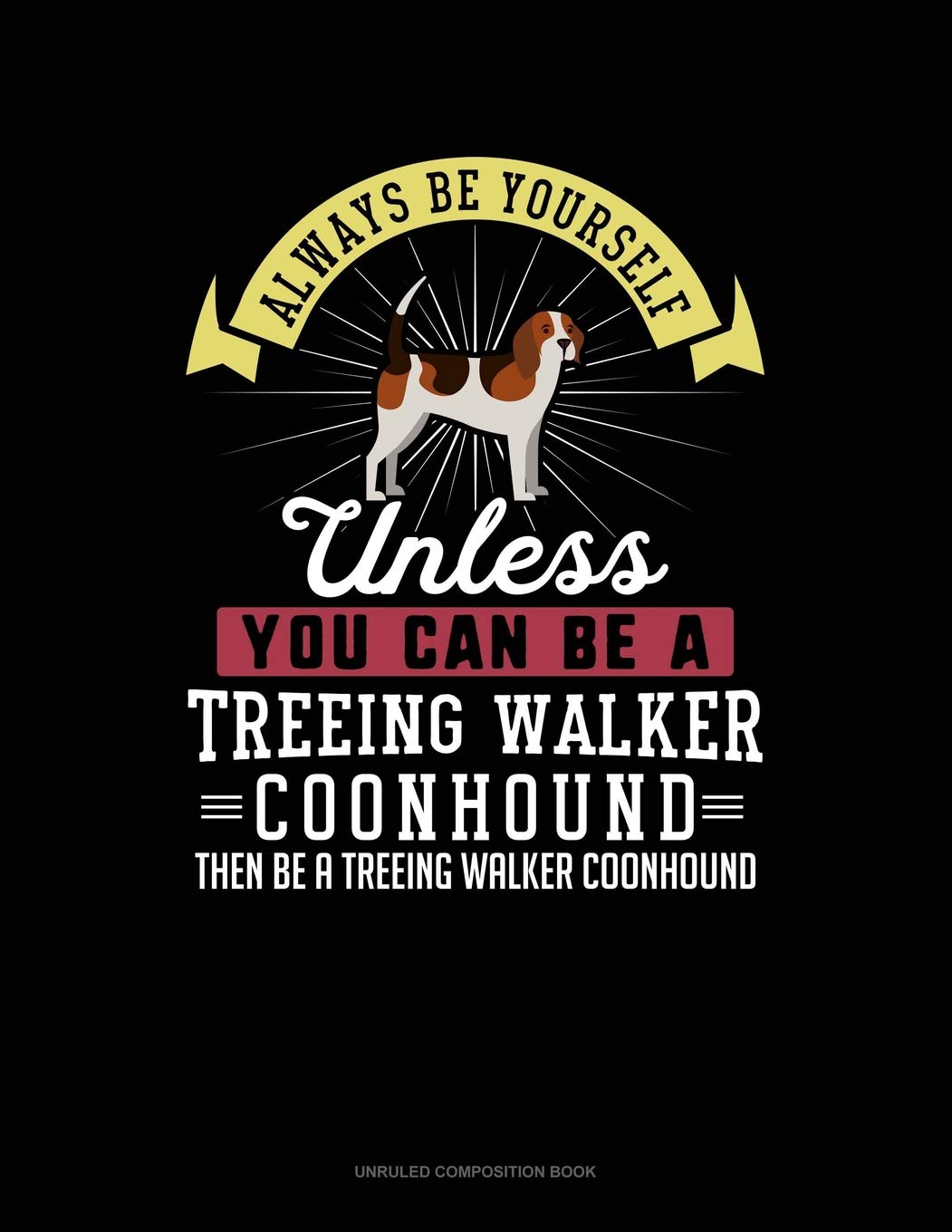 Always Be Yourself Unless You Can Be A Treeing Walker Coonhound Then Be A Treeing Walker Coonhound: Unruled Composition Book Contemporary literature